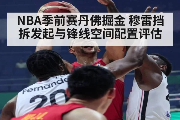 NBA季前赛丹佛掘金 穆雷挡拆发起与锋线空间配置评估