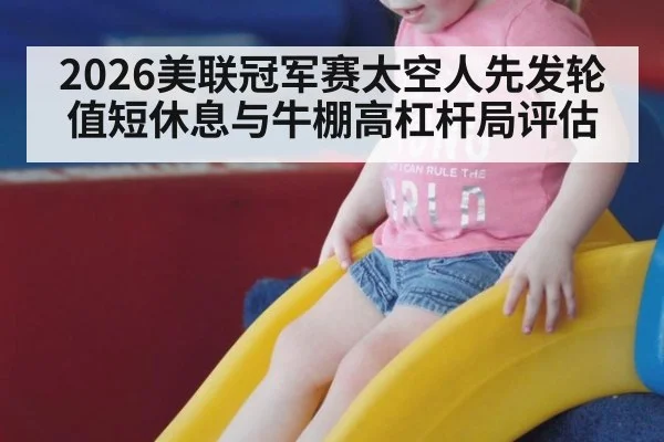 2026美联冠军赛太空人先发轮值短休息与牛棚高杠杆局评估